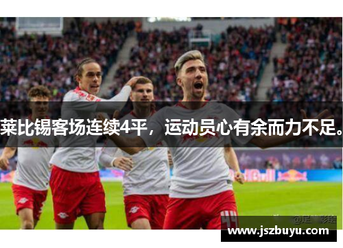 莱比锡客场连续4平，运动员心有余而力不足。